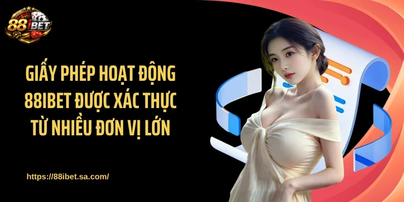 Giấy phép hoạt động 88IBET được xác thực từ nhiều đơn vị lớn